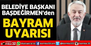 BAŞDEĞİRMEN'DEN BAYRAM UYARISI