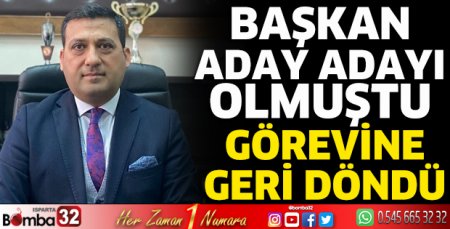 Başkan Aday Adayı olmuştu görevine geri döndü