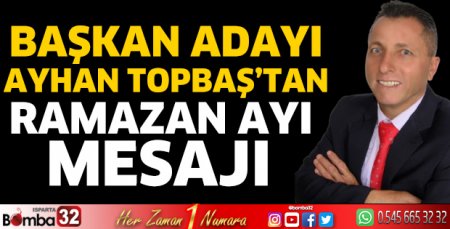 Başkan Adayı Ayhan Topbaş’tan Ramazan Ayı mesajı