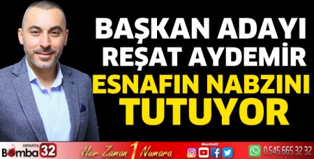 Başkan Adayı Reşat Aydemir esnafın nabzını tutuyor