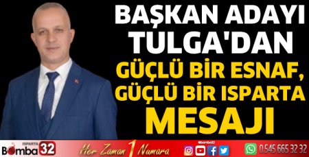 Başkan Adayı Tulga'dan Güçlü Bir Esnaf, Güçlü Bir Isparta Mesajı