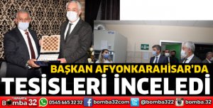BAŞKAN AFYONKARAHİSAR'DA TESİSLERİ İNCELEDİ