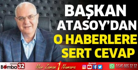 Başkan Atasoy’dan o haberlere sert cevap
