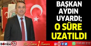 Başkan Aydın uyardı; O süre uzatıldı