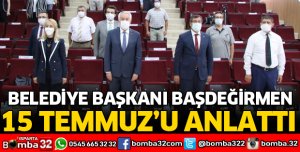 BAŞKAN BAŞDEĞİRMEN, 15 TEMMUZ’U ANLATTI
