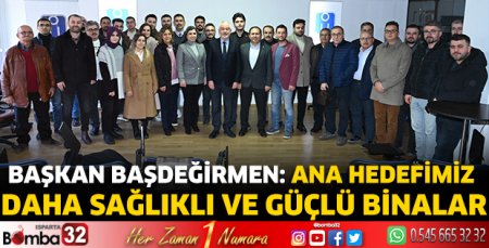 Başkan Başdeğirmen: Ana hedefimiz daha sağlıklı ve güçlü binalar