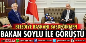 BAŞKAN BAŞDEĞİRMEN BAKAN SOYLU’YU ZİYARET ETTİ