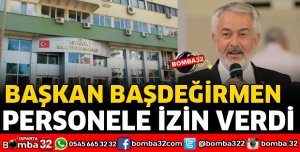 BAŞKAN BAŞDEĞİRMEN BELEDİYE PERSONELİNE İZİN VERDİ