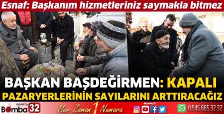 Başkan Başdeğirmen: Kapalı pazaryerlerinin sayılarını arttıracağız