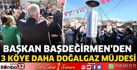 Başkan Başdeğirmen’den 3 köye daha doğalgaz müjdesi