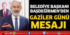 BAŞKAN BAŞDEĞİRMEN’DEN GAZİLER GÜNÜ MESAJI