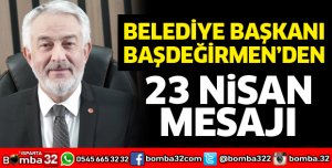 Başkan Başdeğirmen'den 23 Nisan mesajı