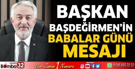 Başkan Başdeğirmen'in Babalar Günü mesajı