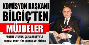 BAŞKAN  BİLGİÇTEN MÜJDELER !