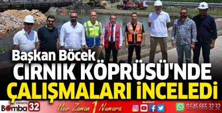 Başkan Böcek, Cırnık Köprüsü'nde çalışmaları inceledi