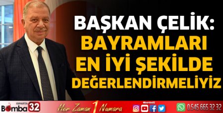 Başkan Çelik: Bayramları en iyi şekilde değerlendirmeliyiz