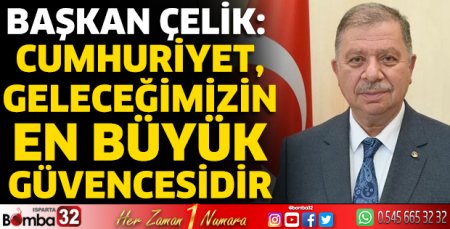 Başkan Çelik: Cumhuriyet, geleceğimizin en büyük güvencesidir
