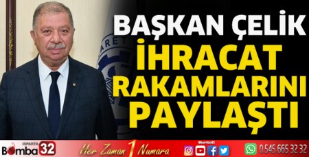 Başkan Çelik ihracat rakamlarını paylaştı