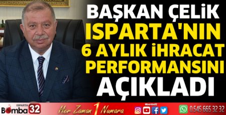 Başkan Çelik Isparta'nın 6 aylık ihracat performansını açıkladı