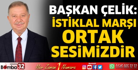 Başkan Çelik: İstiklal Marşı ortak sesimizdir