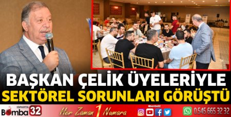 Başkan Çelik üyeleriyle sektörel sorunları görüştü