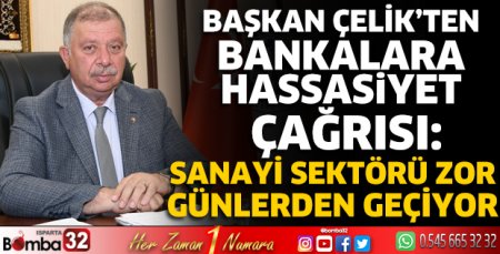 Başkan Çelik’ten bankalara hassasiyet çağrısı