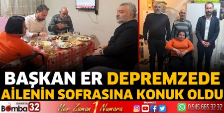 Başkan Er depremzede ailenin sofrasına konuk oldu