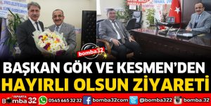 BAŞKAN GÖK VE KESMEN'DEN HAYIRLI OLSUN ZİYARETİ