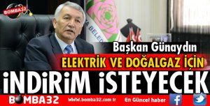 BAŞKAN GÜNAYDIN, ELEKTRİK VE DOĞALGAZ İÇİN İNDİRİM İSTEYECEK