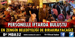 BAŞKAN GÜNAYDIN PERSONELLE İFTARDA BULUŞTU: BİZ BİR AİLEYİZ