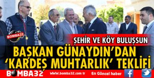 BAŞKAN GÜNAYDIN’DAN KARDEŞ MUHTARLIK TEKLİFİ