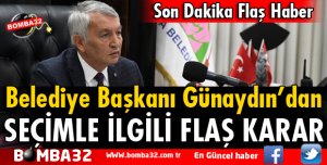 BAŞKAN GÜNAYDIN'DAN SEÇİMLE İLGİLİ FLAŞ KARAR