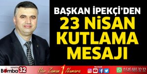 Başkan İpekçi’den 23 Nisan kutlama mesajı