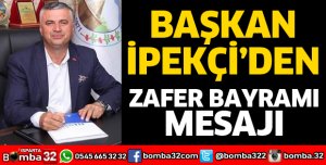 BAŞKAN İPEKÇİ'DEN ZAFER BAYRAMI MESAJI