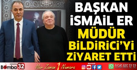 Başkan İsmail Er, Müdür Bildirici'yi ziyaret etti