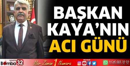 Başkan Kaya’nın Acı Günü