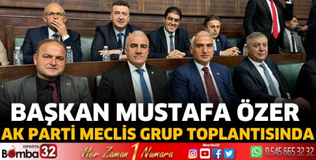 Başkan Mustafa Özer AK Parti Meclis Grup Toplantısında 