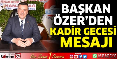 Başkan Mustafa Özer'den Kadir Gecesi mesajı
