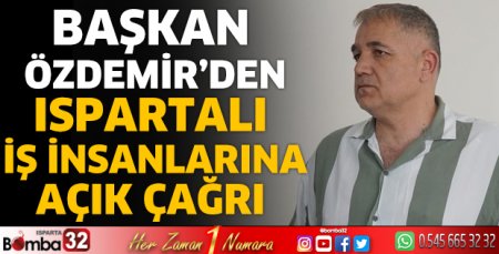 Başkan Özdemir’den Ispartalı İş İnsanlarına Açık Çağrı 