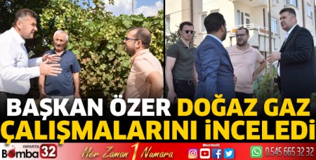 Başkan Özer doğal gaz çalışmalarını inceledi