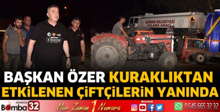Başkan Özer kuraklıktan etkilenen çiftçilerin yanında