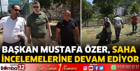 Başkan Özer, saha incelemelerine devam ediyor