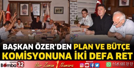 Başkan Özer’den Plan ve Bütçe Komisyonuna iki defa ret