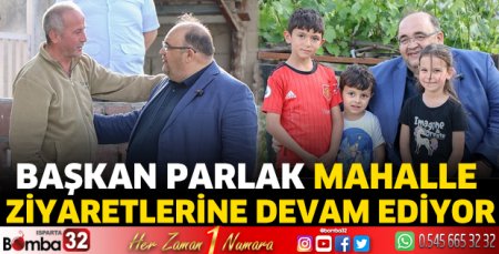 Başkan Parlak mahalle ziyaretlerine devam ediyor