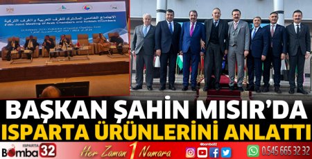 Başkan Şahin Mısır’da Isparta ürünlerini anlattı