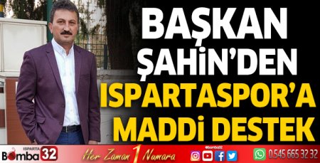 Başkan Şahin’den Ispartaspor’a maddi destek