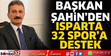 Başkan Şahin'den Isparta 32 Spor'a destek