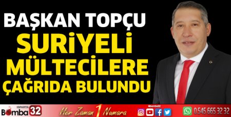 Başkan Topçu Suriyeli mültecilere çağrıda bulundu