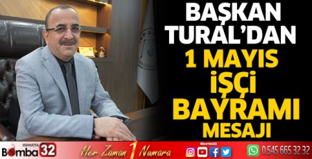 Başkan Tural’dan 1 Mayıs İşçi Bayramı mesajı  