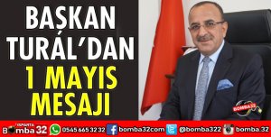 BAŞKAN TURAL’DAN 1 MAYIS MESAJI